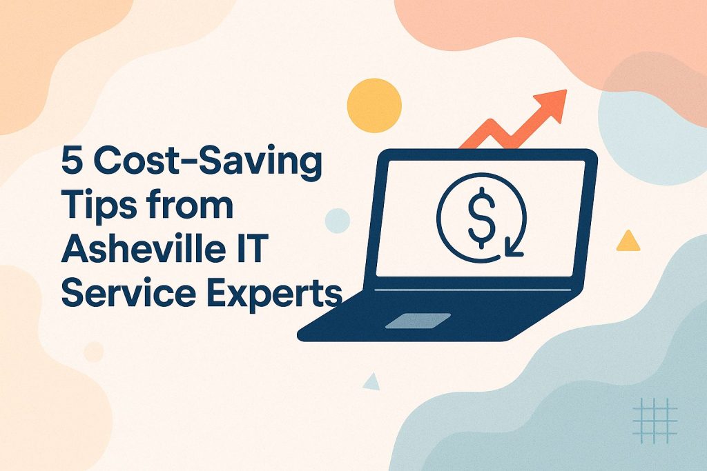 5 Cost-Saving Tips from Asheville IT Service Experts