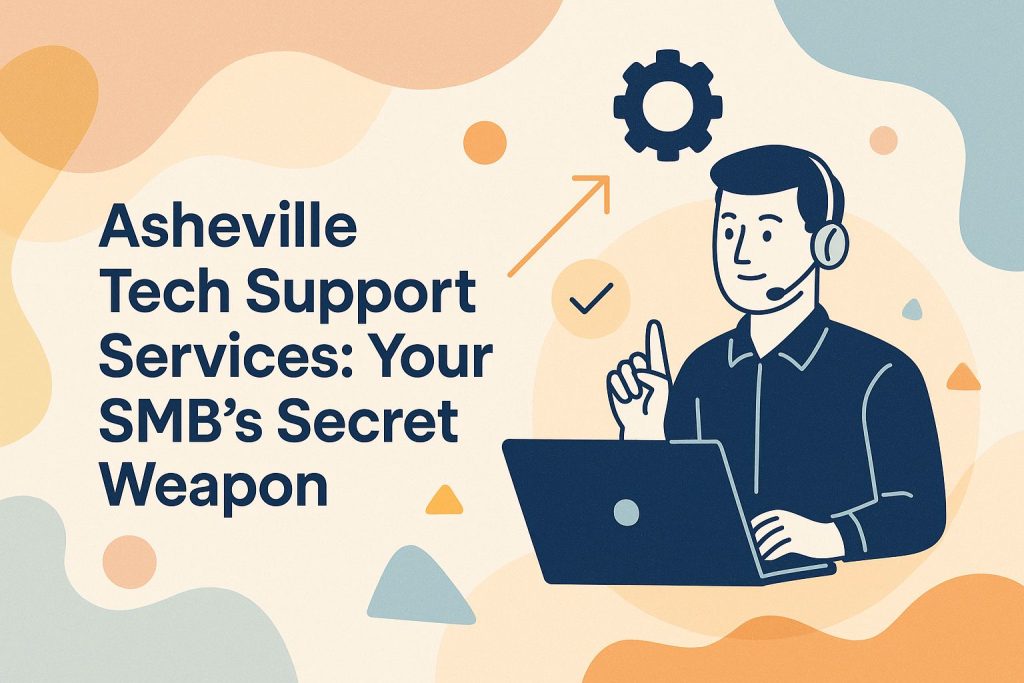 Asheville Tech Support Services: Your SMB’s Secret Weapon