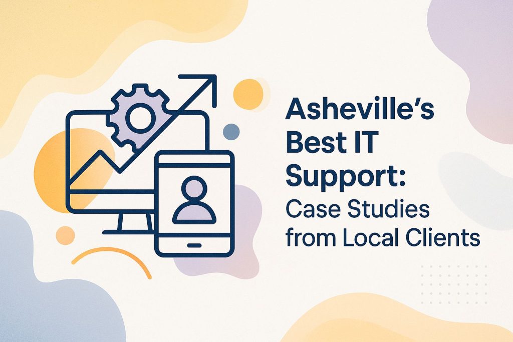 Asheville’s Best IT Support: Case Studies from Local Clients